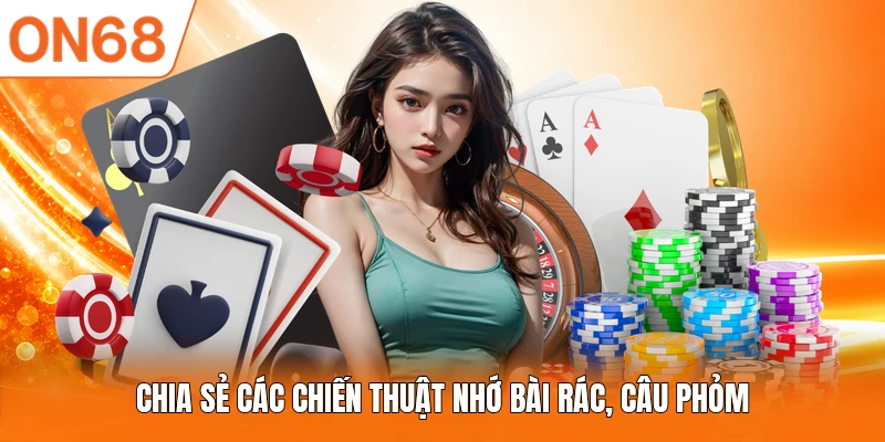 Chia sẻ các chiến thuật nhớ bài rác, câu phỏm